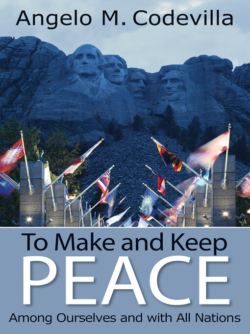 Title details for To Make and Keep Peace Among Ourselves and with All Nations by Angelo M. Codevilla - Available
